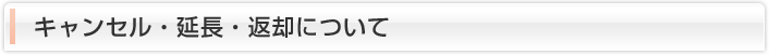 キャンセル・延長・返却について
                  